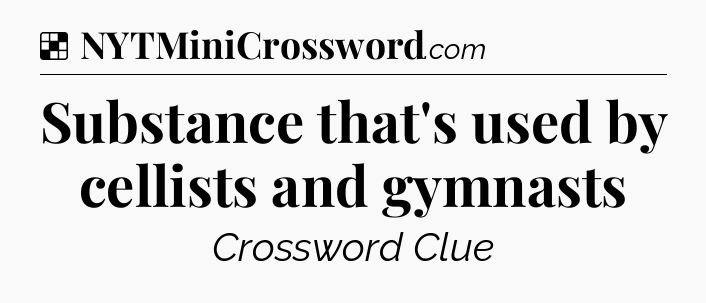 Solution: Substance that's used by cellists and gymnasts - NYT Crossword