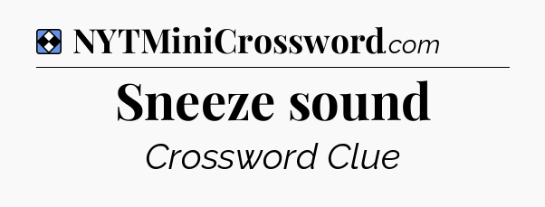 Solution: Sneeze sound - NYT Mini Crossword