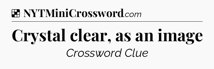 Solution: Crystal clear, as an image - NYT Crossword