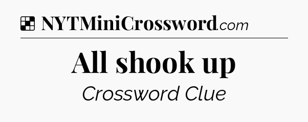 Solution: All shook up - NYT Crossword