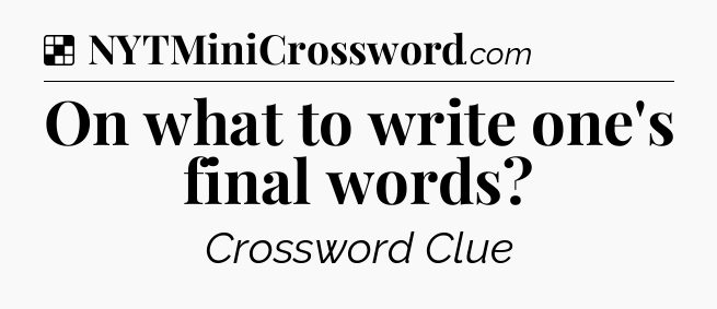 Solution: On what to write one's final words - NYT Crossword