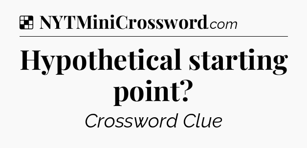 Solution: Hypothetical starting point - NYT Crossword