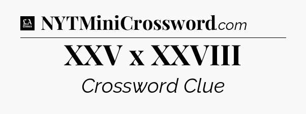 XXV x XXVIII - LA Times Crossword