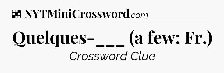 Solution: Quelques-___ (a few: Fr.) - NYT Crossword