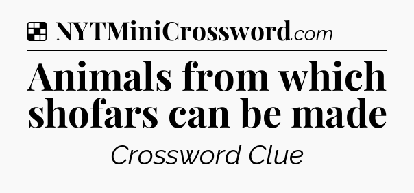 Solution: Animals from which shofars can be made - NYT Crossword