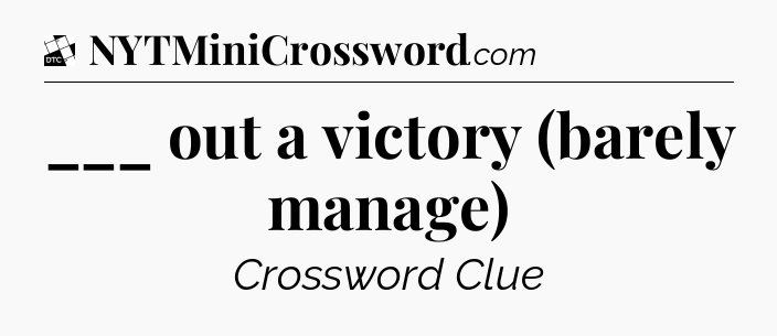 ___ out a victory (barely manage) - Daily Themed Classic Crossword