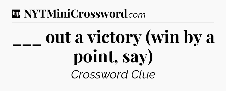 ___ out a victory (win by a point, say) Crossword Clue
