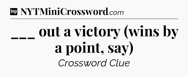 ___ out a victory (wins by a point, say) Crossword Clue
