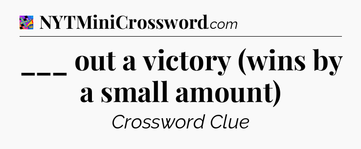 ___ out a victory (wins by a small amount) Crossword Clue