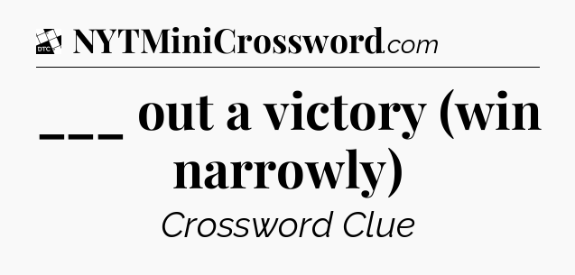 ___ out a victory (win narrowly) - Daily Themed Classic Crossword