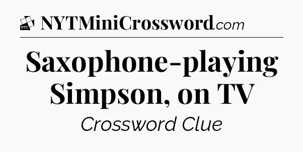 Saxophone-playing Simpson, on TV - Daily Themed Classic Crossword