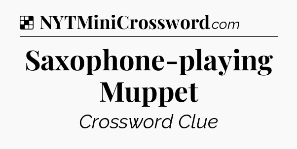 Solution: Saxophone-playing Muppet - NYT Crossword