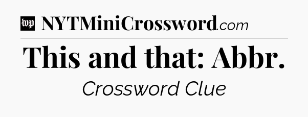 This and that: Abbr Crossword Clue