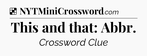 Solution: This and that: Abbr - NYT Crossword