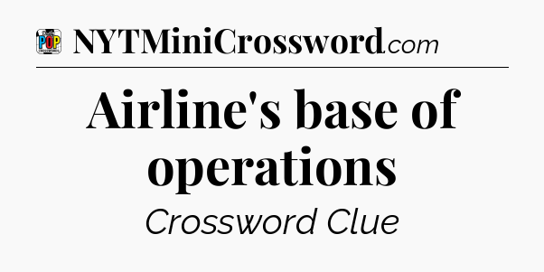 Airline's base of operations Crossword Clue