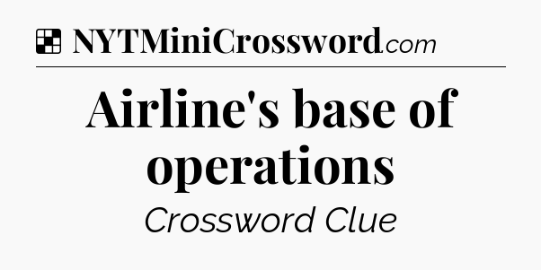 Solution: Airline's base of operations - NYT Crossword