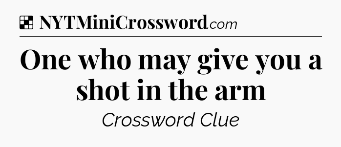 Solution: One who may give you a shot in the arm - NYT Crossword