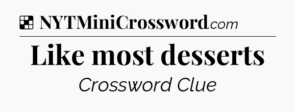 Solution: Like most desserts - NYT Crossword