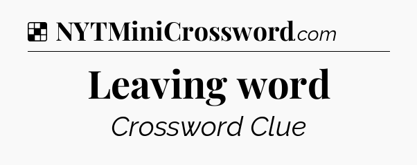 Solution: Leaving word - NYT Crossword