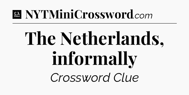 The Netherlands, informally - LA Times Crossword