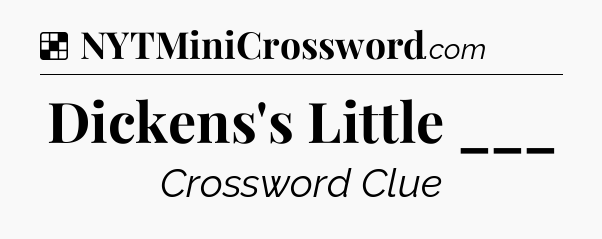 Solution: Dickens's Little ___ - NYT Crossword