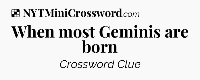 Solution: When most Geminis are born - NYT Crossword