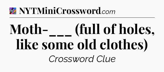 Moth-___ (full of holes, like some old clothes) Crossword Clue