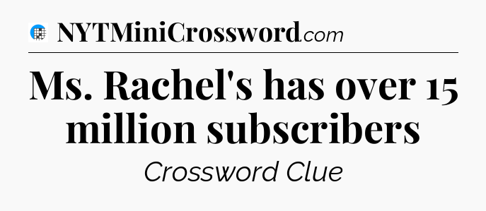 Ms. Rachel's has over 15 million subscribers Crossword Clue