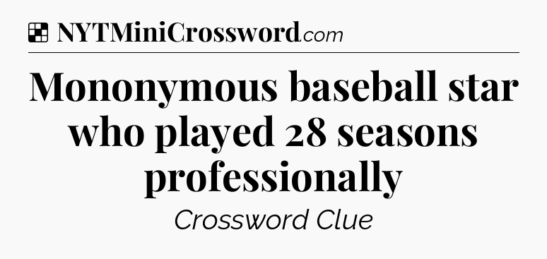 Solution: Mononymous baseball star who played 28 seasons professionally - NYT Crossword