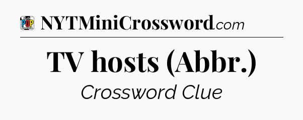TV hosts (Abbr.) Crossword Clue