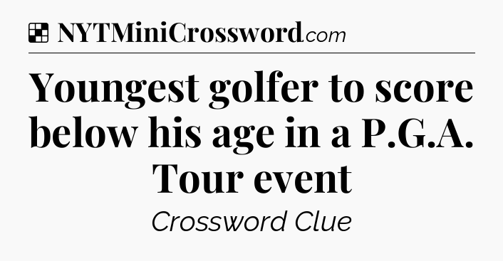 Solution: Youngest golfer to score below his age in a P.G.A. Tour event - NYT Crossword