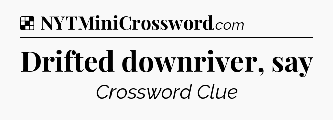 Solution: Drifted downriver, say - NYT Crossword