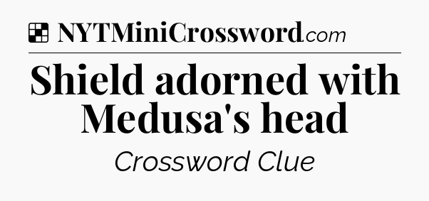 Solution: Shield adorned with Medusa's head - NYT Crossword