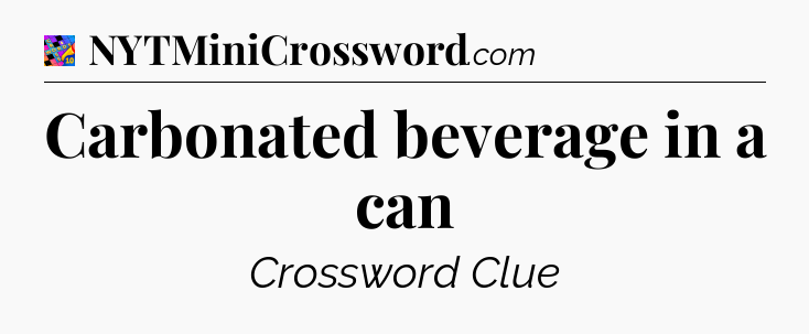 Carbonated beverage in a can Crossword Clue