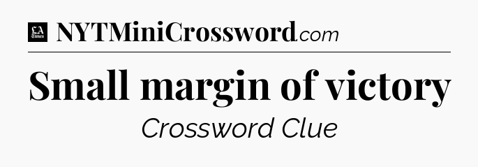 Small margin of victory - LA Times Crossword