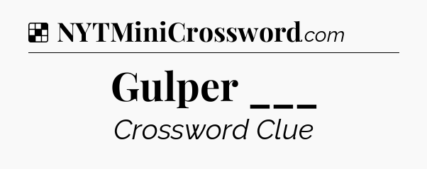 Solution: Gulper ___ - NYT Crossword