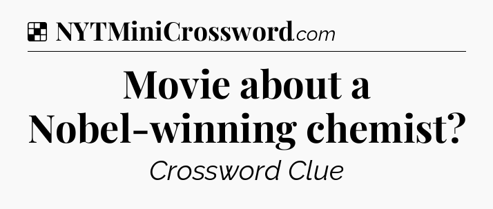 Solution: Movie about a Nobel-winning chemist - NYT Crossword