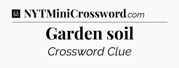 Garden soil - LA Times Crossword