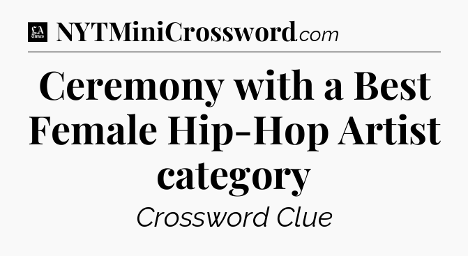 Ceremony with a Best Female Hip-Hop Artist category - LA Times Crossword