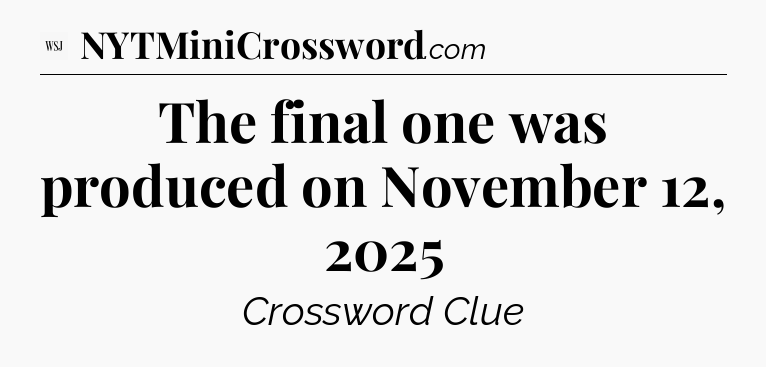 The final one was produced on November 12, 2025 - WSJ Crossword