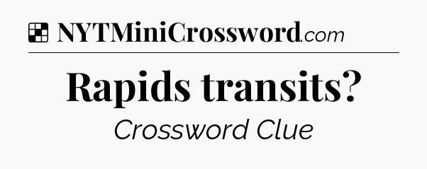 Solution: Rapids transits - NYT Crossword
