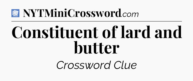 Constituent of lard and butter Puzzle Page Crossword Clue