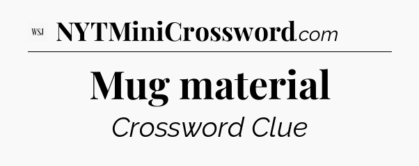 Mug material - WSJ Crossword