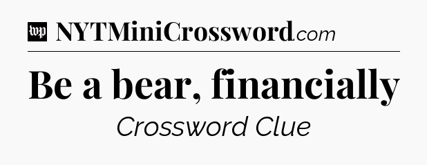 Be a bear, financially Crossword Clue