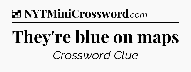 Solution: They're blue on maps - NYT Crossword
