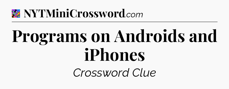 Programs on Androids and iPhones Crossword Clue