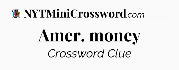 Amer. money Crossword Clue