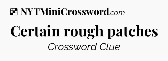 Solution: Certain rough patches - NYT Crossword