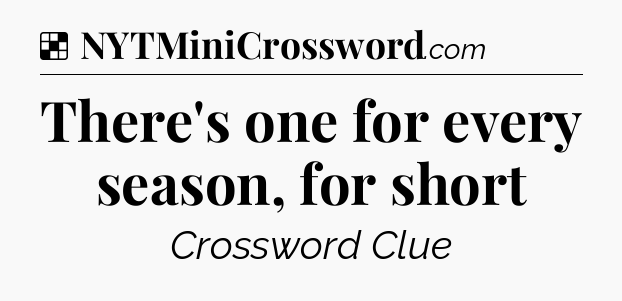 Solution: There's one for every season, for short - NYT Crossword