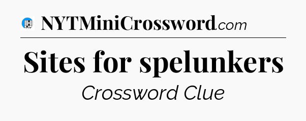 Sites for spelunkers Crossword Clue